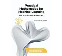 Practical Mathematics for Machine Learning: Code-First Foundations