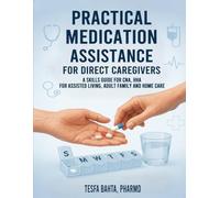 Practical Medication Assistance for Direct Care givers: A Skills Guide for CNA, HHA for Assisted Living, Adult Family and Home Care