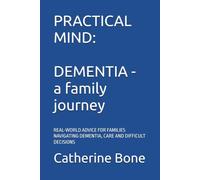 PRACTICAL MIND: DEMENTIA - A Family Journey: REAL-WORLD ADVICE FOR FAMILIES NAVIGATING DEMENTIA, CARE AND DIFFICULT DECISIONS (PRACTICAL MIND SERIES)