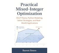 Practical Mixed-Integer Optimization: MILP Theory, Python Modeling, Solver Strategies, and Real-World Applications