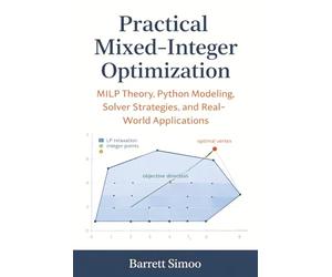 Practical Mixed-Integer Optimization: MILP Theory, Python Modeling, Solver Strategies, and Real-World Applications