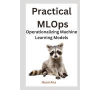 Practical MLOps: Operationalizing Machine Learning Models