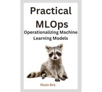 Practical MLOps: Operationalizing Machine Learning Models