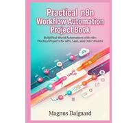 Practical n8n Workflow Automation Project Book: Build Real-World Automations with n8n: Practical Projects for APIs, SaaS, and Data Streams