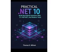 PRACTICAL .NET 10: Build Real-World Solutions With C#, ASP.NET, And Modern Tools