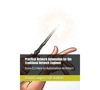 Practical Network Automation for the Traditional Network Engineer: From CLI Hero to Automation Architect