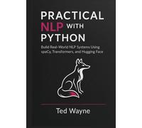 Practical NLP with Python: Build Real-World NLP Systems Using spaCy, Transformers, and Hugging Face (With Visual diagrams and figure aids.)