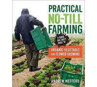 Practical No-Till Farming: A Quick and Dirty Guide to Organic Vegetable and Flower Growing