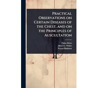Practical Observations on Certain Diseases of the Chest, and on the Principles of Auscultation