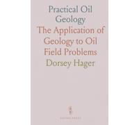 Practical Oil Geology: The Application of Geology to Oil Field Problems