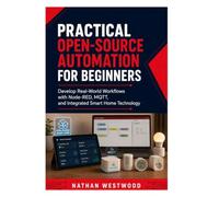 Practical Open Source Automation for Beginners: Develop Real-World Workflows with Node-RED, MQTT, and Integrated Smart Home Technology