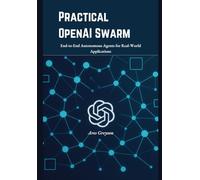 Practical OpenAI Swarm: End-to-End Autonomous Agents for Real-World Applications