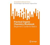Practical Organic Chemistry Workbook: Beginner's Guide to Basics (SpringerBriefs in Molecular Science)