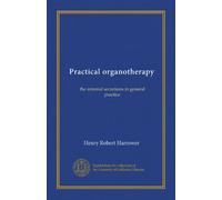Practical organotherapy: the internal secretions in general practice
