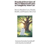 Practical Overview of the 12 Universal Laws as Taught by Your Cat: How to Manifest Love, Wealth, Health, and Purpose, like a Cat