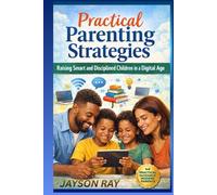 Practical Parenting Strategies: Raising Smart and Disciplined Children in a Digital Age
