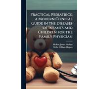 Practical Pediatrics; a Modern Clinical Guide in the Diseases of Infants and Children for the Family Physician