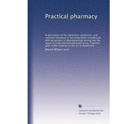 Practical pharmacy: A description of the machinery, appliances, and methods employed in the preparation of galenicals. With an account of ... a short treatise on the art of dispensing