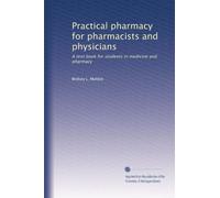 Practical pharmacy for pharmacists and physicians: A text book for students in medicine and pharmacy