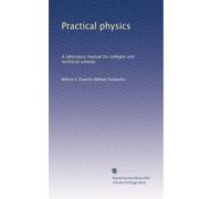 Practical physics: A laboratory manual for colleges and technical schools: Volume 1