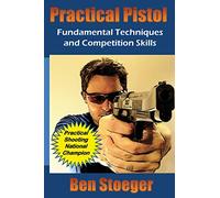 Practical Pistol: Fundamental Techniques and Competition Skills
