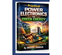 Practical Power Electronics for Green Energy:: Tools, Techniques & Real-World Engineering