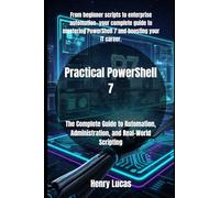 Practical PowerShell 7: The Complete Guide to Automation, Administration, and Real-World Scripting