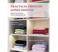 Practical Princess Perfect Wardrobe: Declutter and Re-Jig Your Closet to Transform Your Life