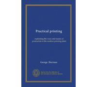 Practical printing: explaining the ways and means of production in the modern printing plant