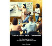 Practical Product Owner: Fundamentals: The Essential Manual for Product Owner Activities in Scrum