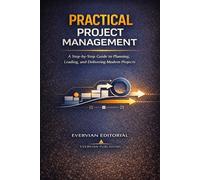 Practical Project Management: A Step-by-Step Guide for Beginners and Accidental Project Managers to Plan, Lead, and Deliver Predictive, Agile, and ... Outliers Professional Skills Series)