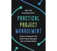 Practical Project Management: Proven Framework That Great Project Managers Use In the Real World
