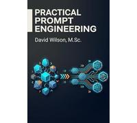 Practical Prompt Engineering: Design Prompts That Produce Powerful AI Results