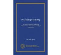 Practical pyrometry: the theory, calibration, and use of instruments for the measurement of high temperatures