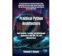 Practical Python Architecture: Build Scalable, Testable, and Maintainable Applications with DDD, TDD, and Microservices
