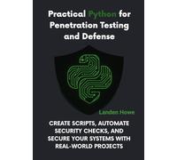 Practical Python for Penetration Testing and Defense: Create Scripts, Automate Security Checks, and Secure Your Systems with Real-World Projects (AI & Python Empowerment Series)
