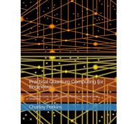 Practical Quantum Computing for Engineers: A Hands-On Guide to Qubits, Circuits, Algorithms, and Real-World Integration