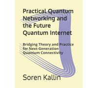 Practical Quantum Networking and the Future Quantum Internet: Bridging Theory and Practice for Next-Generation Quantum Connectivity