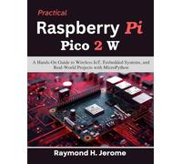 Practical Raspberry Pi Pico 2 W: A Hands-On Guide to Wireless IoT, Embedded Systems, and Real-World Projects with MicroPython (Practical Tech Companion)