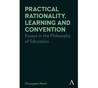 Practical Rationality, Learning and Convention: Essays in the Philosophy of Education (Anthem Studies in Wittgenstein)