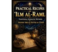 Practical Recipes of ʿIlm al-Raml: Traditional Geomantic Methods of Shaykh ʿAbd al-Fattāḥ al-Ṭūkhī for Answering Everyday Questions