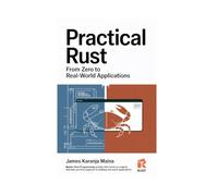 Practical Rust: From Zero to Real-World Applications: 1 (The Complete RUST Blueprint - Rust Programming Series)