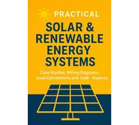 Practical Solar & Renewable Energy Systems: Case Studies, Wiring Diagrams, Load Calculations, and Code Aspects (The Construction Engineering Series)