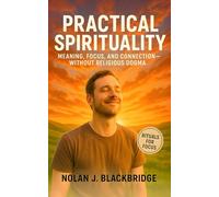 Practical Spirituality: Practical Rituals for Meaning, Focus, and Connection-Without Faith or Dogma