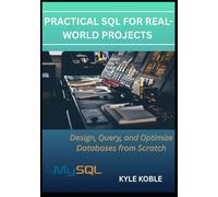 Practical SQL for Real-World Projects: Design, Query, and Optimize Databases from Scratch