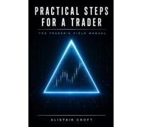 Practical Steps For A Trader: The Trader's Field Manual: Proven Steps to Sharpen Your Edge and Protect Your Capital
