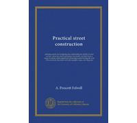 Practical street construction: planning streets and designing and constructing the details of street surface, subsurface and supersurface structures, ... the year 1916; profusely illustrated with...