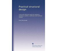 Practical structural design: a text and reference work for engineers, architects, builders, draftsmen and technical schools