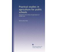 Practical studies in agriculture for public schools: Prepared in the School of agriculture of Purdue univ