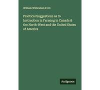 Practical Suggestions as to Instruction in Farming in Canada & the North-West and the United States of America
